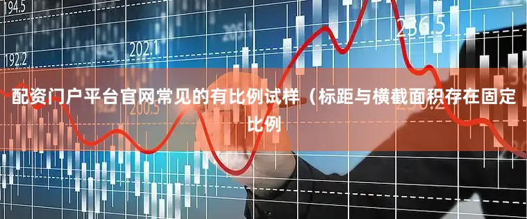 配资门户平台官网常见的有比例试样（标距与横截面积存在固定比例